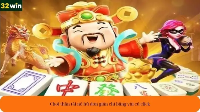 Chơi thần tài nổ hũ đơn giản tại 32win