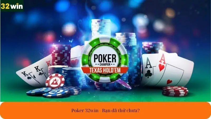Poker 32win - Trò chơi hấp dẫn bạn đã thử chưa