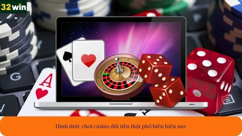 Hình thức chơi casino đổi tiền thật phổ biến hiện nay