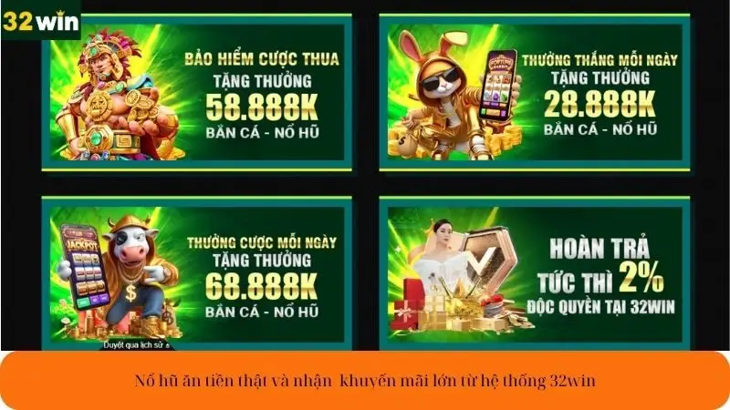 Nổ hũ ăn tiền thật và nhận  khuyến mãi lớn từ hệ thống 32win